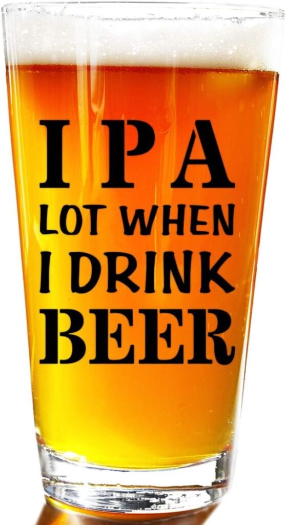 IPA A Lot When I Drink Beer Funny Gift Glasses For Pint Lover- Glass Mug Mugs Gift Sayings Funny Birthday Christmas Holiday Present For Dad Mom Grandpa Grandma Best Novelty Beer Stein Gag Gifts Lovers